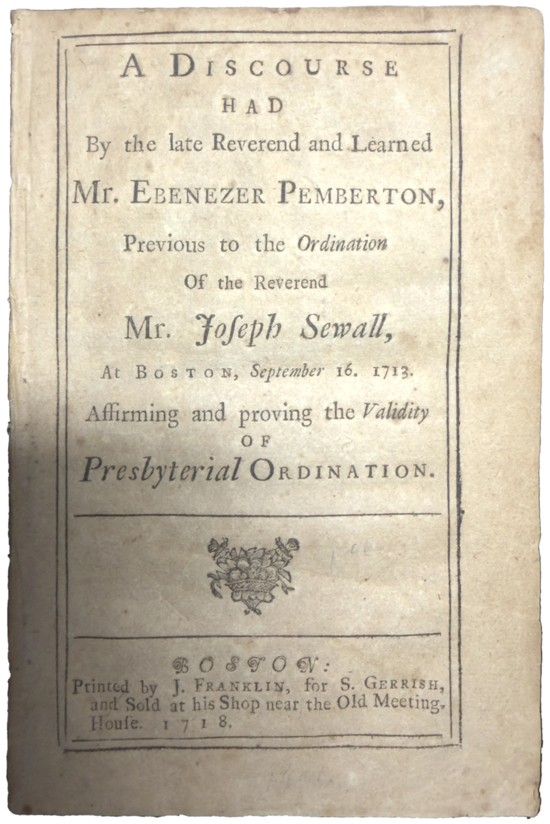 Ebenezer Pemberton, A Discourse Previous to the Ordination of the Reverend Mr. Joseph Sewall, title page, Boston, 1718