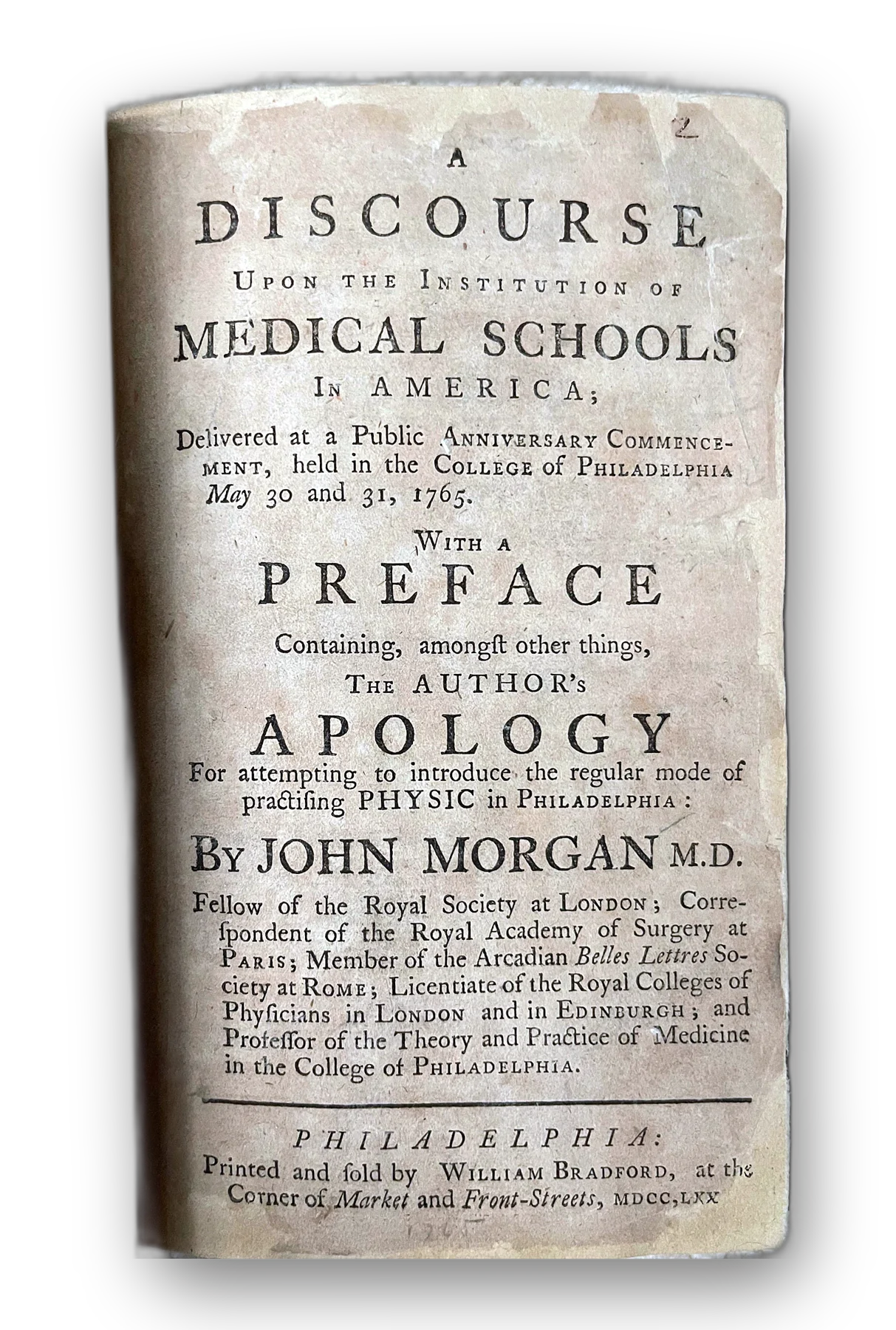 A discourse upon the institution of medical schools in America; delivered at a public anniversary commencement, held in the College of Philadelphia May 30 and 31, 1765