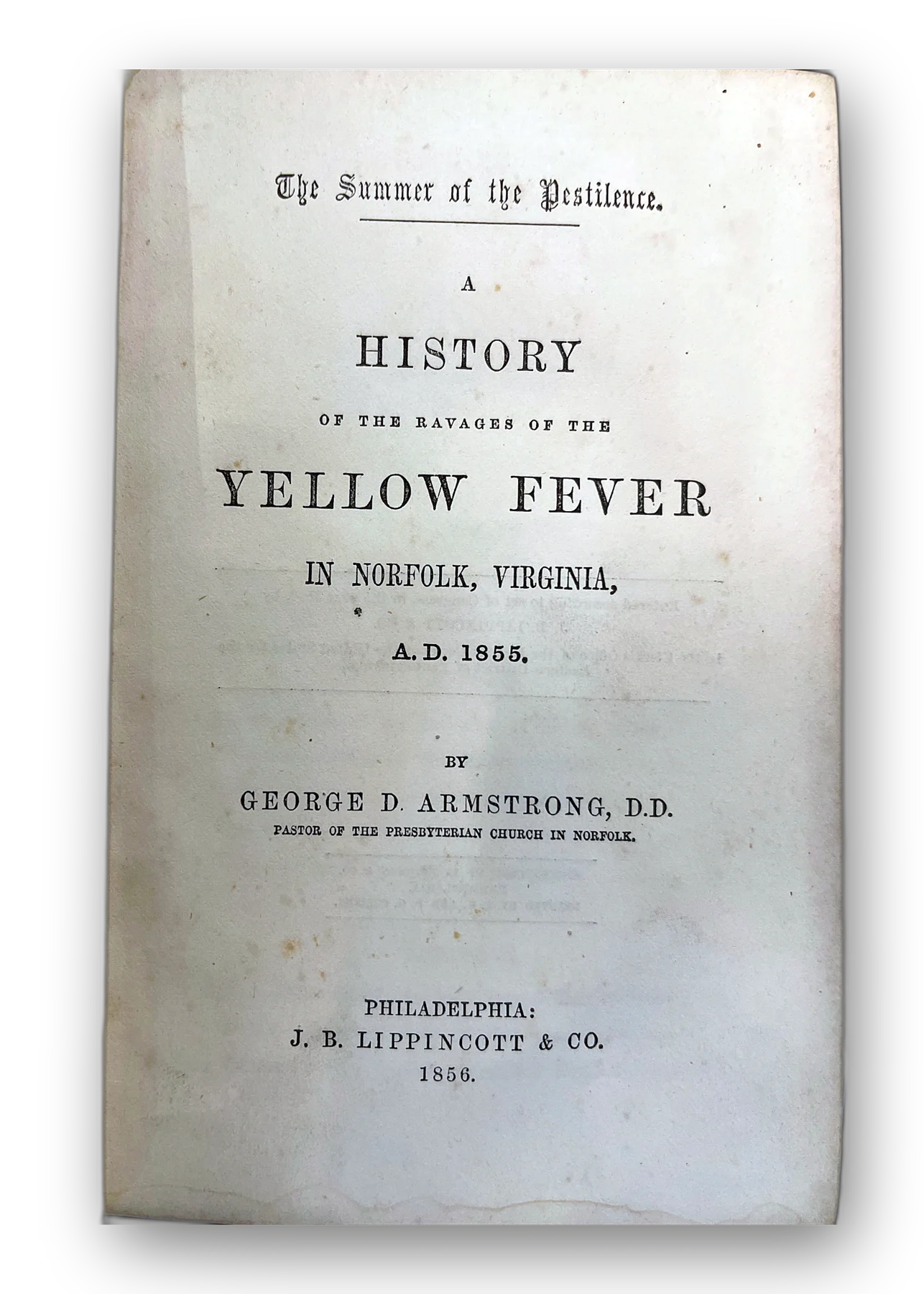 The Summer of the Pestilence: A History of the Ravages of the Yellow Fever in Norfolk Virginia, A.D. 1855.