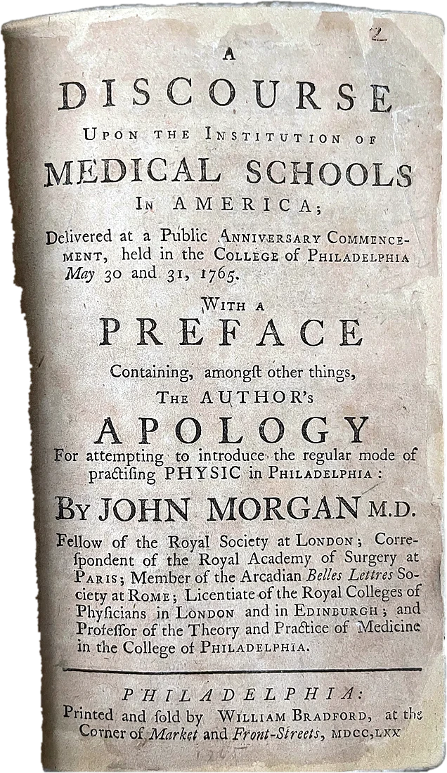 A discourse upon the institution of medical schools in America; delivered at a public anniversary commencement, held in the College of Philadelphia May 30 and 31, 1765